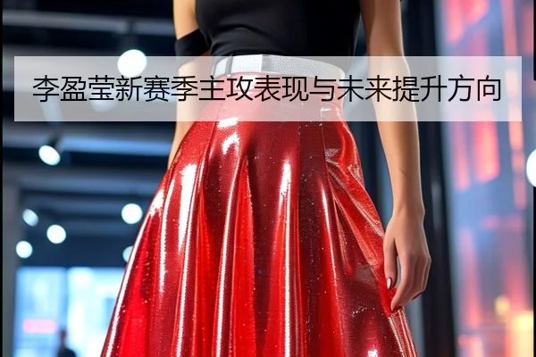 李盈莹新赛季主攻表现与未来提升方向
